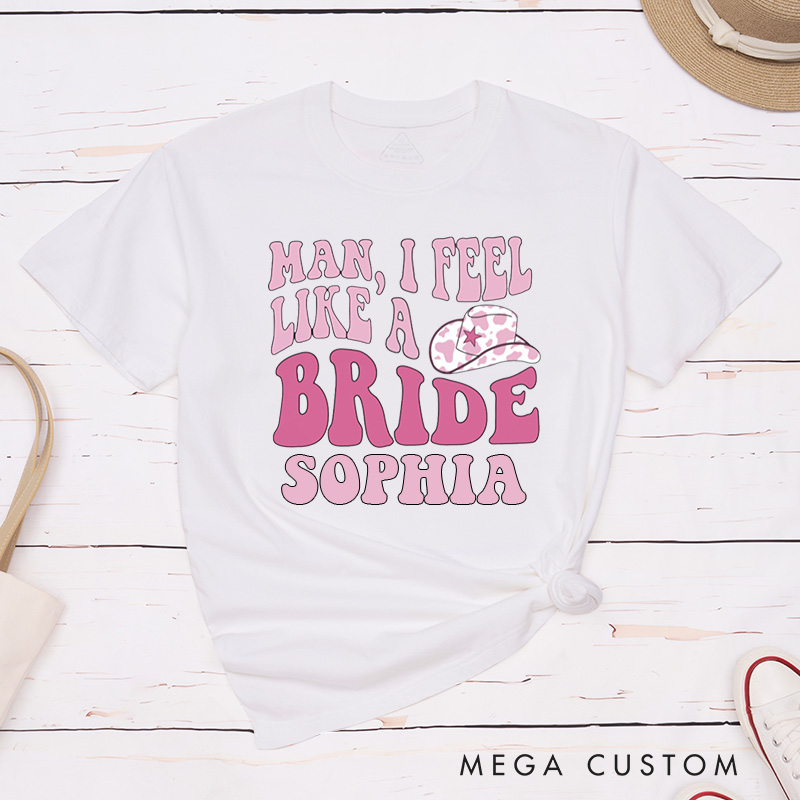 Personalized Man I Feel Like a Bride Matching T-Shirt Let's Go Girls T-Shirt Bridesmaid Cowgirl Hat T-Shirt Bachelorette Party Gift