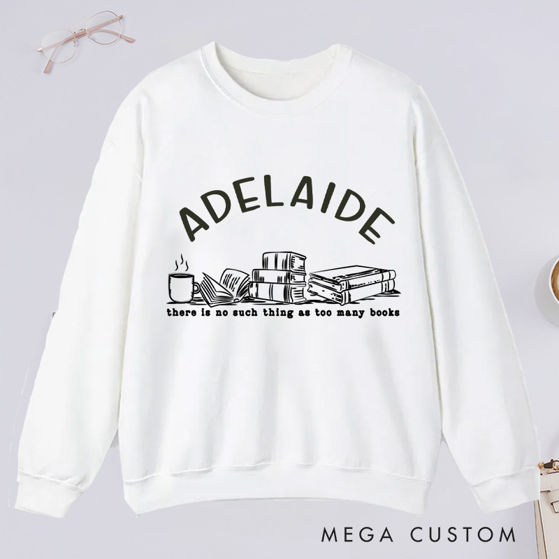 Personalized There Is No Such Thing As Too Many Books Classic Sweatshirts Bookish Sweatshirt with Name for Book Lover Gift Librarian Gift