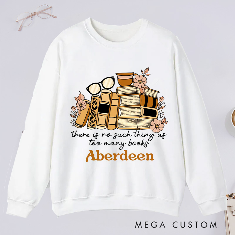 Personalized There Is No Such Thing as Too Many Books Classic Sweatshirts Bookish Sweatshirt with Name for Book Lover Gift Librarian Gift