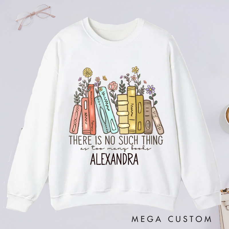 Personalized There Is No Such Thing As Too Many Books Classic Sweatshirts Bookish Sweatshirt Book Lover Gift Librarian Gift Reader Gift