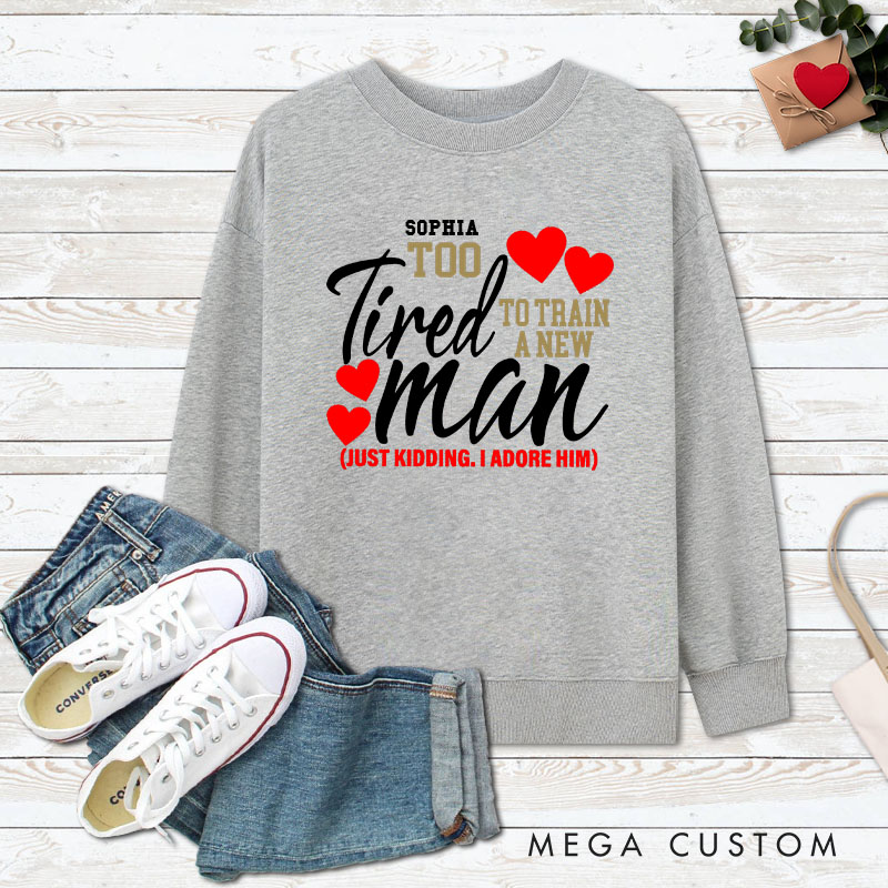 Personalized Couple Still in Love with Her Sweatshirt Too Tired to Train a New Man Valentine's Day Sweatshirt for Husband Wife Boyfriend Girlfriend