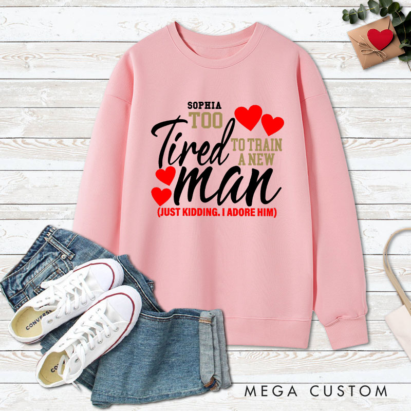 Personalized Couple Still in Love with Her Sweatshirt Too Tired to Train a New Man Valentine's Day Sweatshirt for Husband Wife Boyfriend Girlfriend