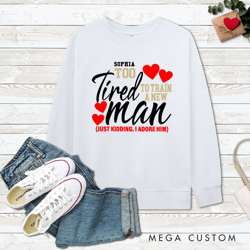 Personalized Couple Still in Love with Her Sweatshirt Too Tired to Train a New Man Valentine's Day Sweatshirt for Husband Wife Boyfriend Girlfriend