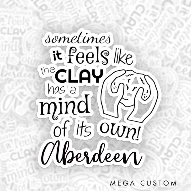 Personalized Sometimes It Feels Like the Clay Has a Mind of Its Own Sticker Pottery Lover Stickers for Pottery Lovers Gift Clay Gift Ceramic Gift