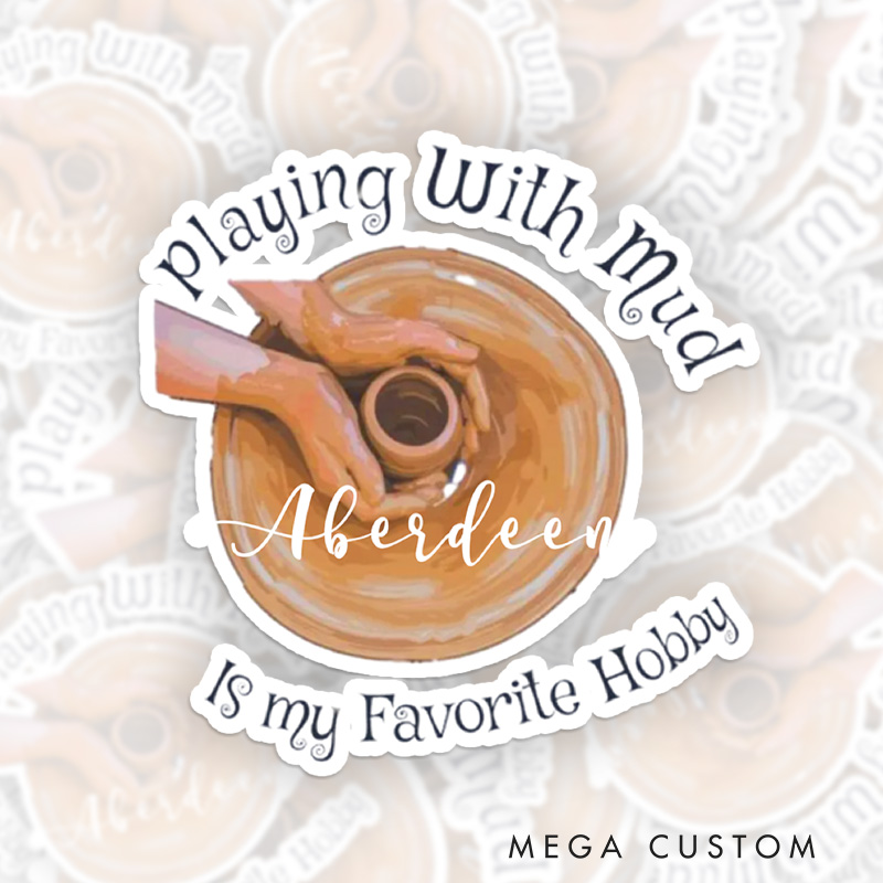 Personalized Playing with Mud is My Favorite Hobby Sticker Pottery Stickers with Name for Pottery Lovers Gift Clay Lover Gift