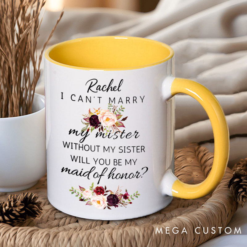 Personalized I Can’t Marry My Mister without My Sister Mug Maid of Honor Mug Bachelorette Party Mug Bridesmaid Name Gift for Her Bridal Shower Mug
