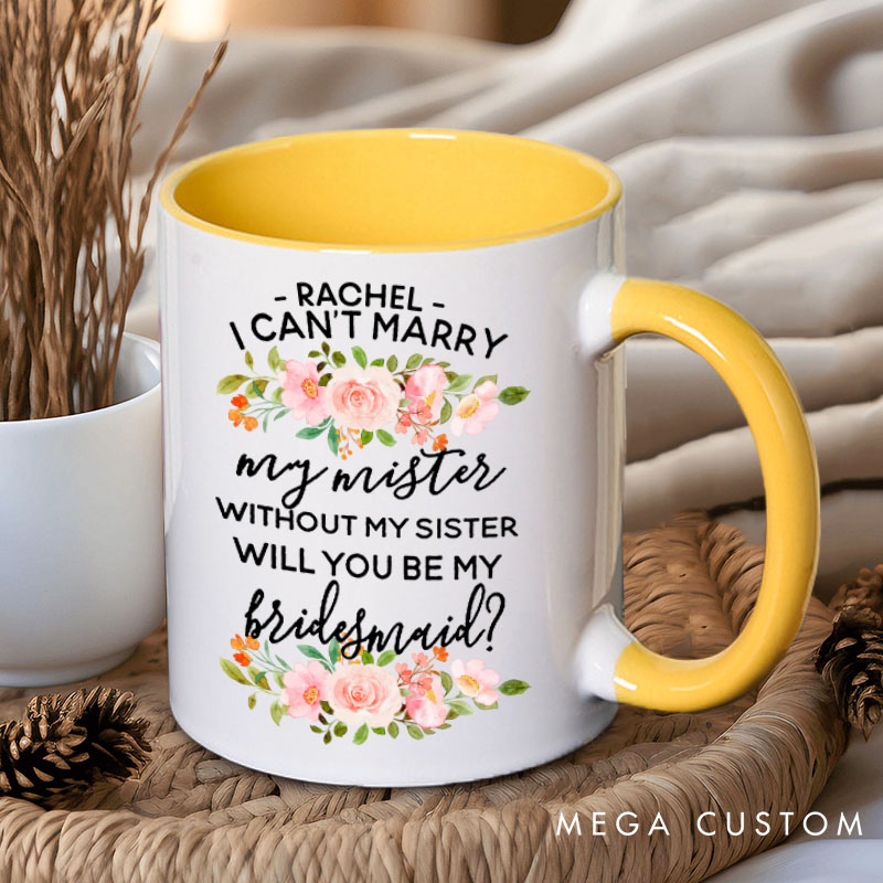 Personalized Bridesmaid I Can't Marry My Mister without My Sister Mug Pink Floral Maid of Honor Mug Bachelorette Party Mug for Her Bridal Shower Mug