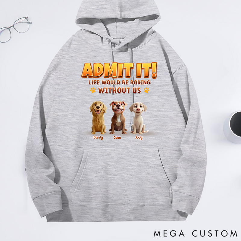 Personalized Dog Lover Admit it Life would be Boring without Me Classic Hoodies