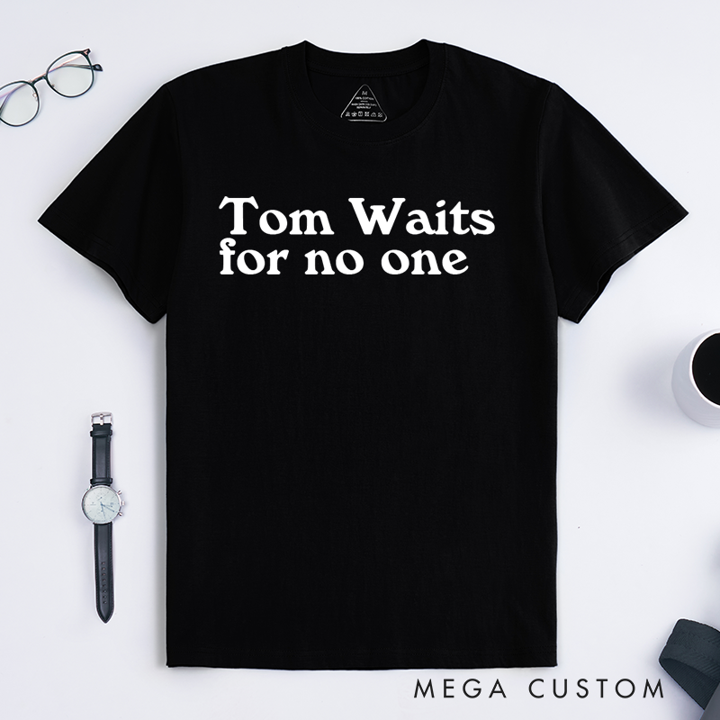 Personalized Classic T-Shirts Tom Waits for No One Gift