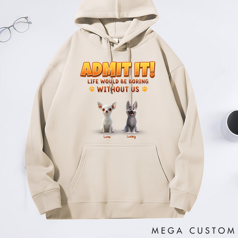 Personalized Dog Lover Admit it Life would be Boring without Me Classic Hoodies