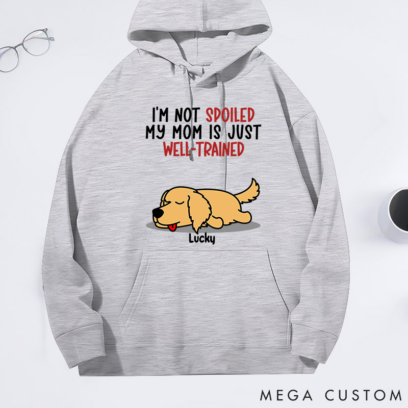 Personalized Dog Lover I'm Not Spoiled My Mom is Just Well-Trained Classic Hoodies