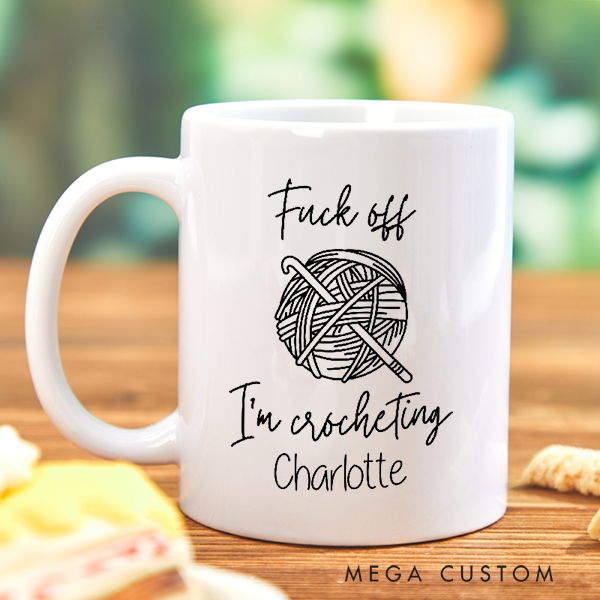 Personalized Fuck off I'm Crocheting Mug for Crocheting Lovers Funny Gift for Yarn Lovers
