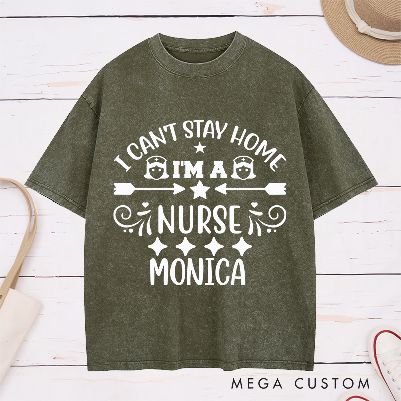 Personalized Nurse Washed T-Shirt Customized I Can't Stay Home I'm a Nurse Design Washed T-Shirt 