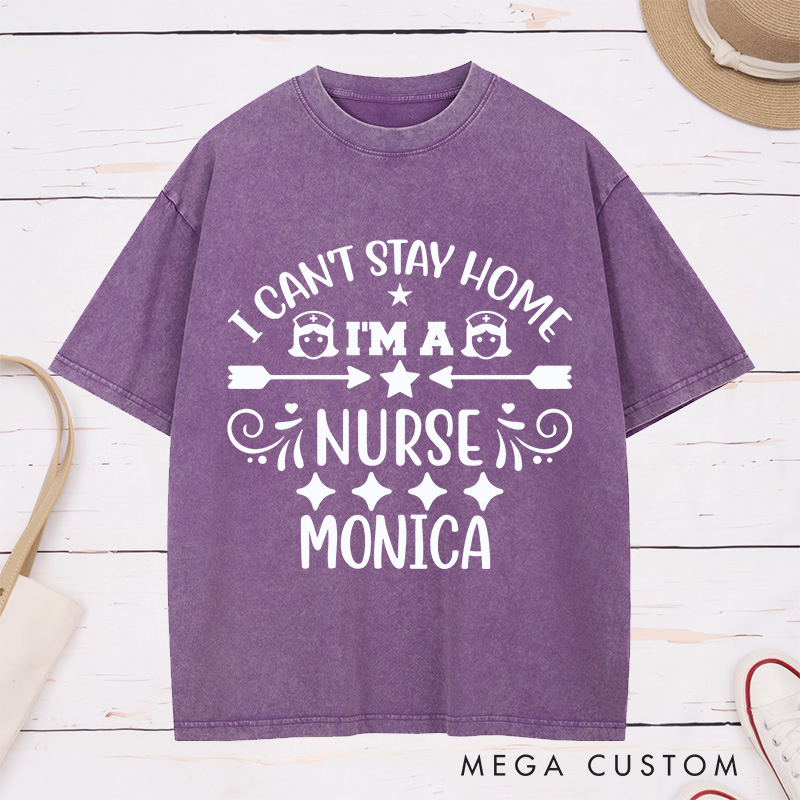 Personalized Nurse Washed T-Shirt Customized I Can't Stay Home I'm a Nurse Design Washed T-Shirt 