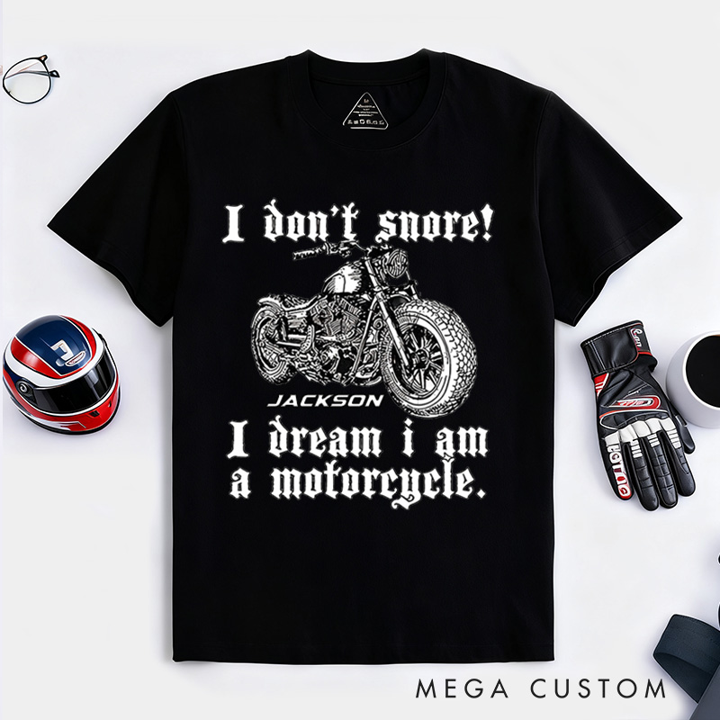 Personalized Motorcycle T-Shirt I Don't Snore I Dream I Am A Motorcycle Design Shirt Unique Gift for Bikers