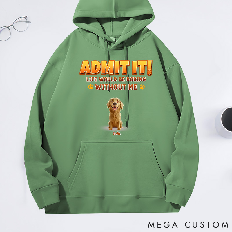 Personalized Dog Lover Admit it Life would be Boring without Me Classic Hoodies