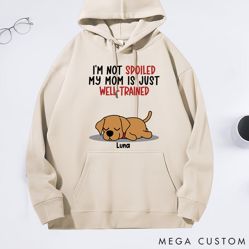 Personalized Dog Lover I'm Not Spoiled My Mom is Just Well-Trained Classic Hoodies