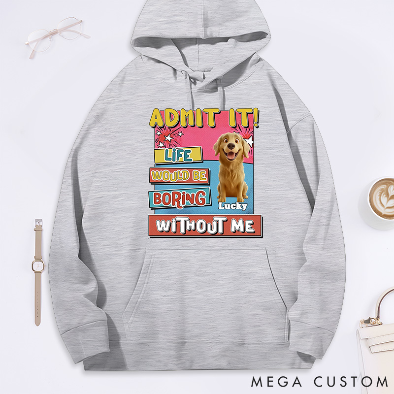 Personalized Dog Lover Admit it Life would be Boring without Dog Classic Hoodies