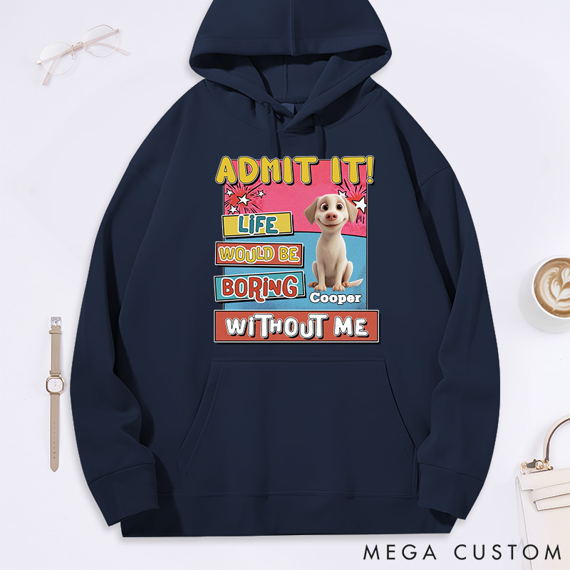Personalized Dog Lover Admit it Life would be Boring without Dog Classic Hoodies