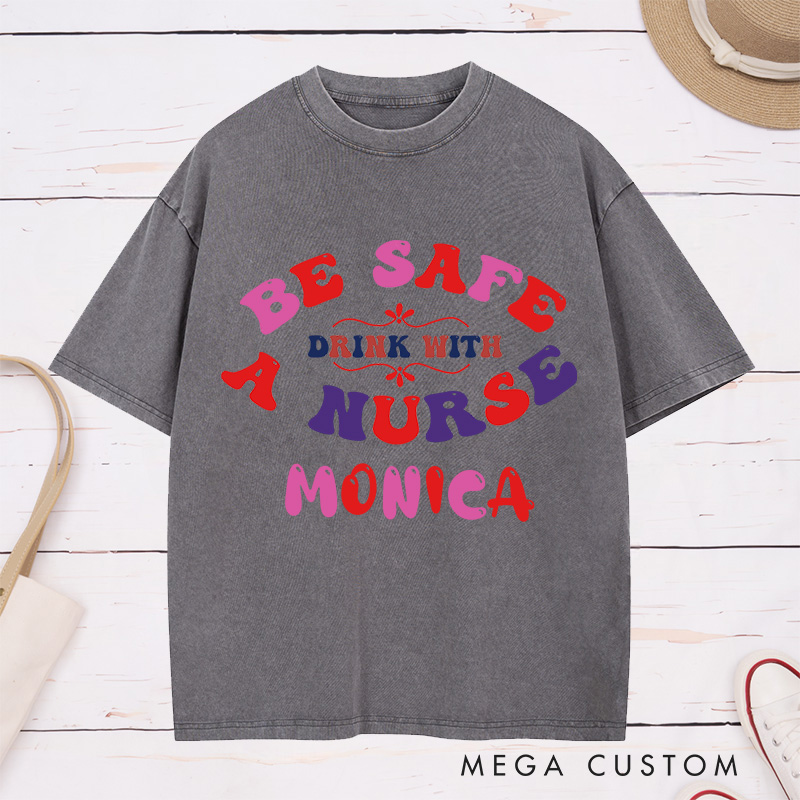 Personalized Nurse Washed T-Shirt Customized Be Safe Drink with a Nurse Design Washed T-Shirt 