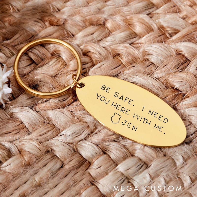 Personalized Engraved Keychain for Police Officer Be Safe I Need You Here with Me Heartfelt Gift for Cop