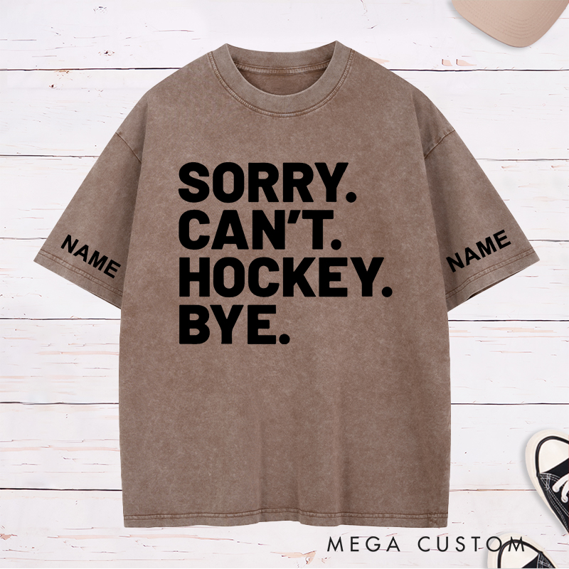 Personalized "Sorry. Can't. Hockey. Bye." Washed T-Shirt with Custom Name