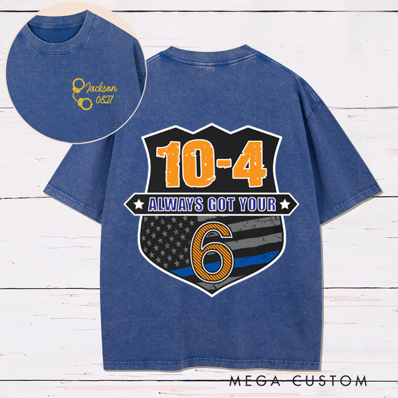 Personalized 10-4 Always Got Your 6 Washed T-Shirt Supportive Gift for Police Officers