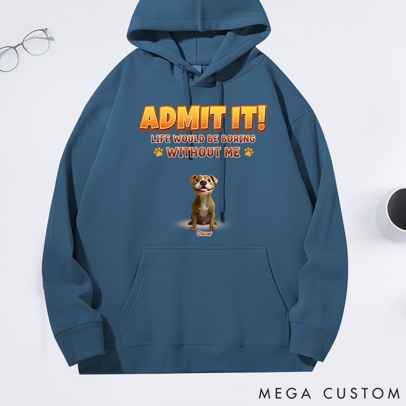 Personalized Dog Lover Admit it Life would be Boring without Me Classic Hoodies