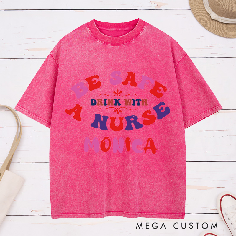 Personalized Nurse Washed T-Shirt Customized Be Safe Drink with a Nurse Design Washed T-Shirt 