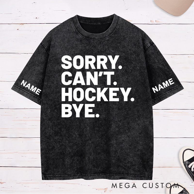 Personalized "Sorry. Can't. Hockey. Bye." Washed T-Shirt with Custom Name