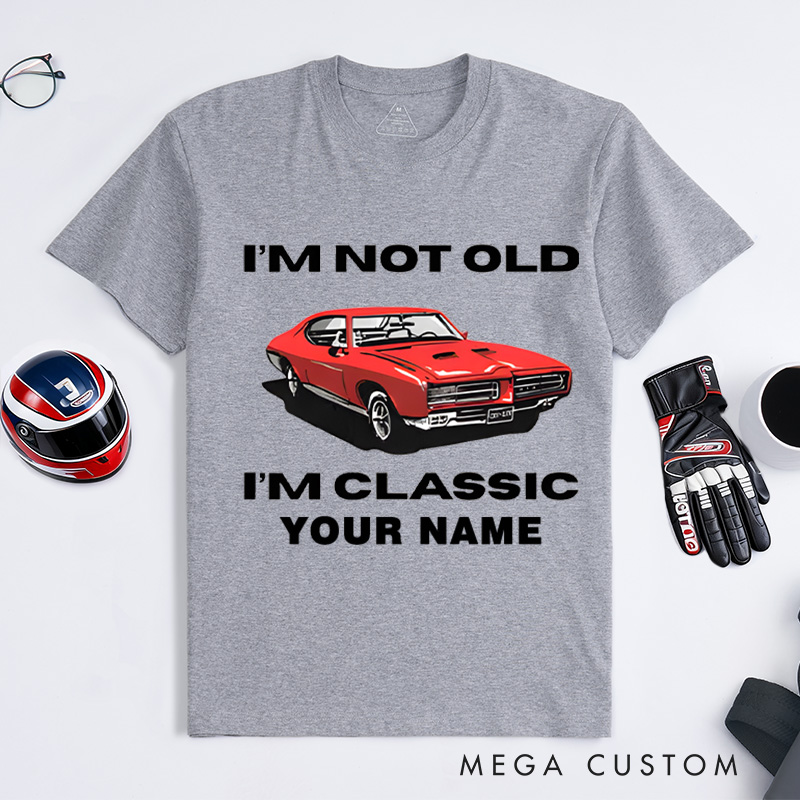 Personalized Classic Car T-Shirt Custom I'm Not Old I'm Classic Design Shirt Husband Gift Shirt