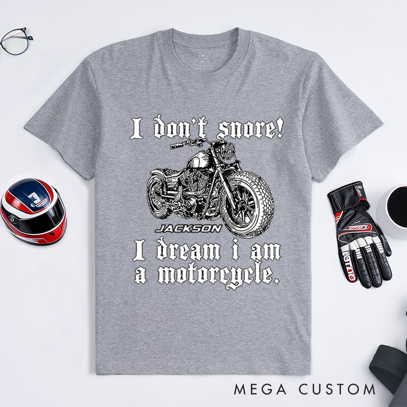 Personalized Motorcycle T-Shirt I Don't Snore I Dream I Am A Motorcycle Design Shirt Unique Gift for Bikers