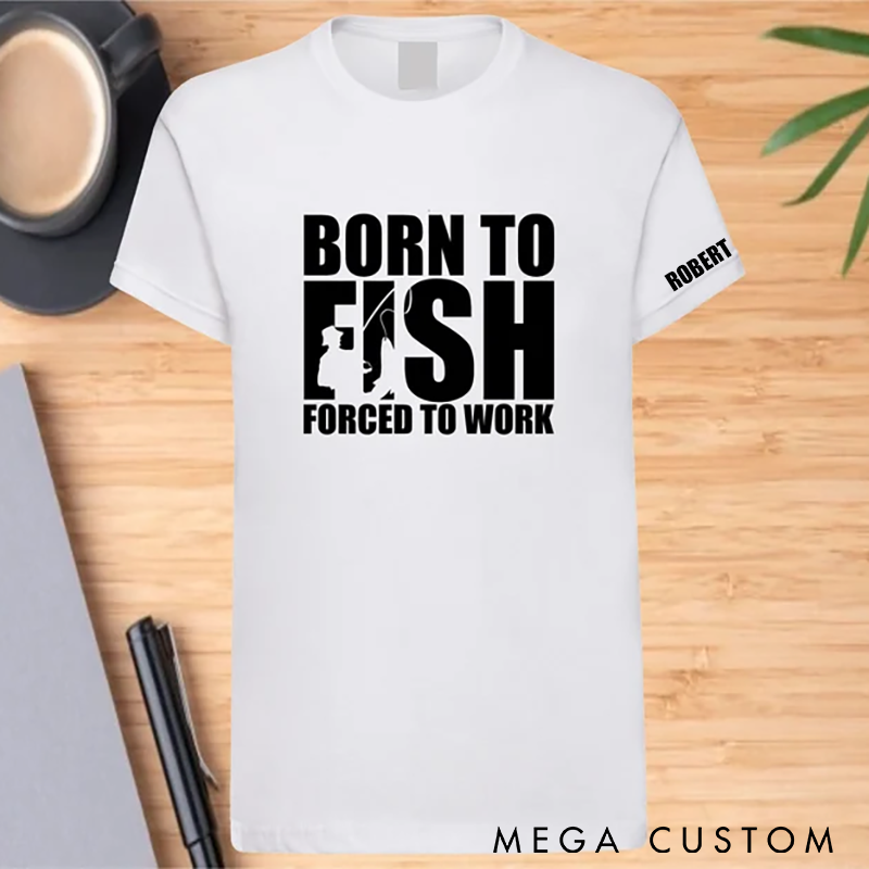 Personalized Fishing T-Shirt Born to Fish Forced to Work T-Shirt Funny Fishing Sweatshirt Custom Name T-Shirt Perfect Gift for Fishing Lover