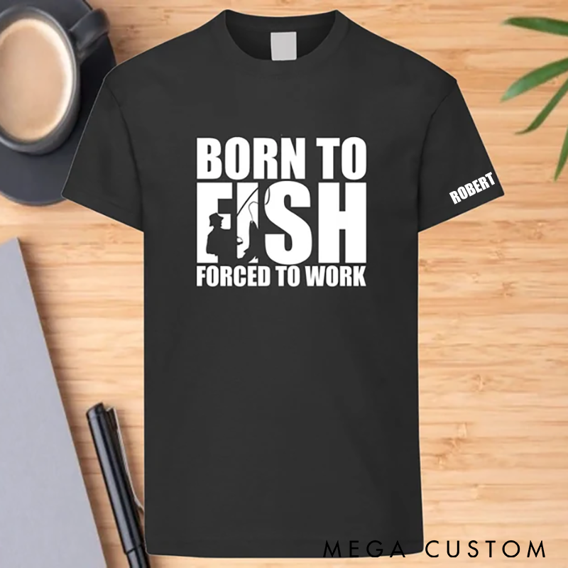 Personalized Fishing T-Shirt Born to Fish Forced to Work T-Shirt Funny Fishing Sweatshirt Custom Name T-Shirt Perfect Gift for Fishing Lover
