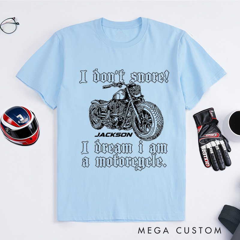 Personalized Motorcycle T-Shirt I Don't Snore I Dream I Am A Motorcycle Design Shirt Unique Gift for Bikers