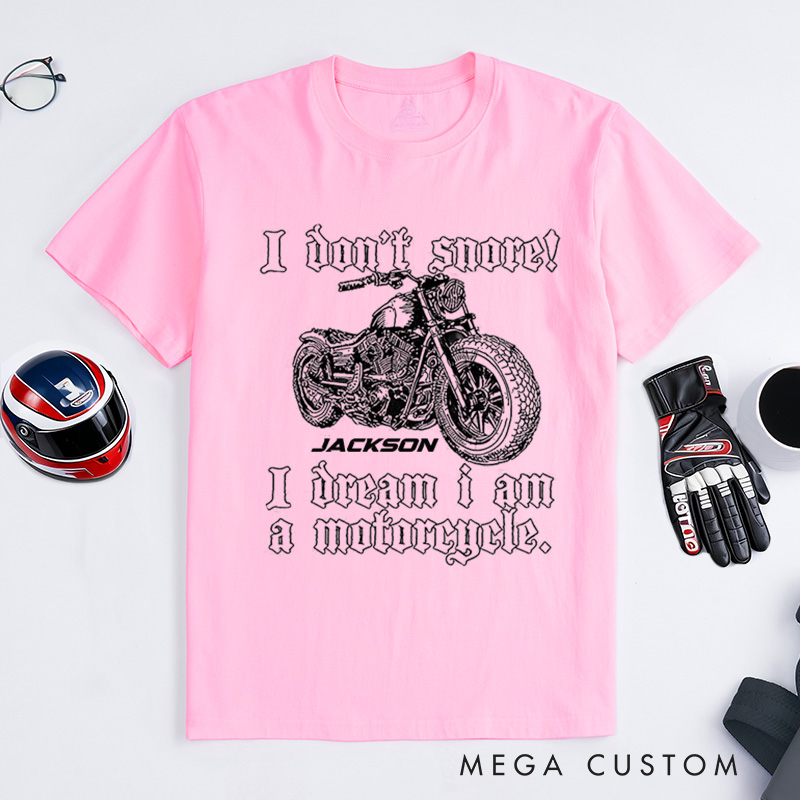 Personalized Motorcycle T-Shirt I Don't Snore I Dream I Am A Motorcycle Design Shirt Unique Gift for Bikers