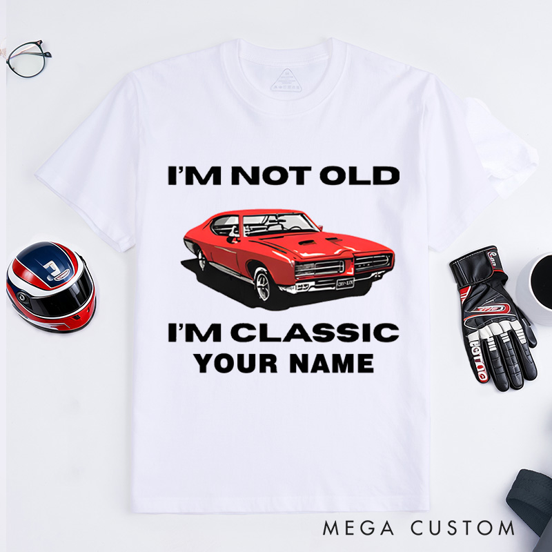 Personalized Classic Car T-Shirt Custom I'm Not Old I'm Classic Design Shirt Husband Gift Shirt