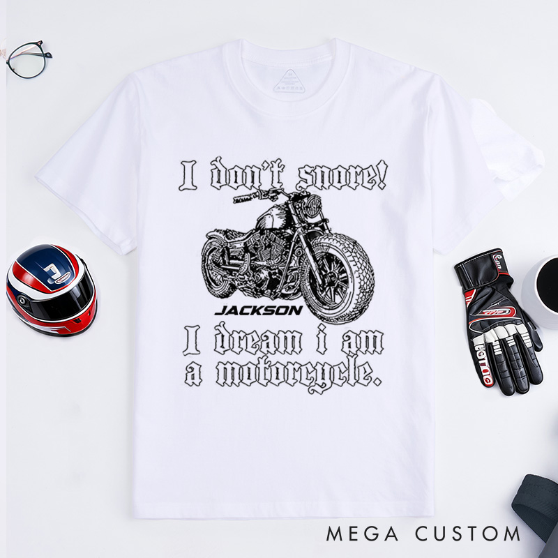 Personalized Motorcycle T-Shirt I Don't Snore I Dream I Am A Motorcycle Design Shirt Unique Gift for Bikers