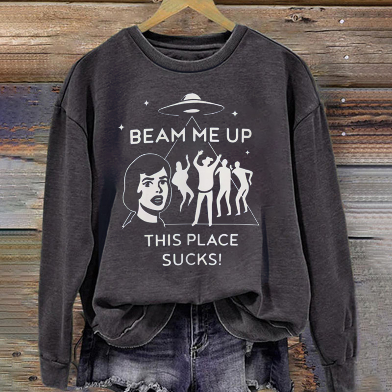 Beam me up This place Sucks! Sweatshirt