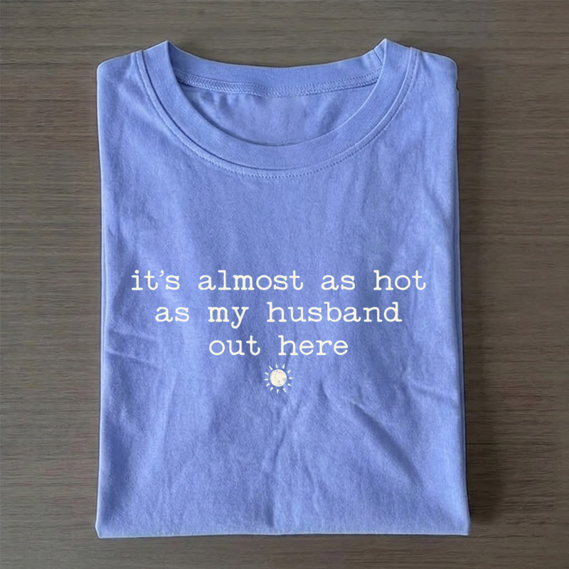 It's Almost As Hot As My Husband Out Here T-shirt