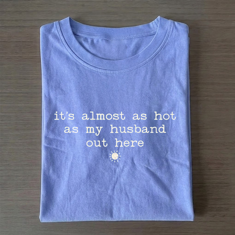 It's Almost As Hot As My Husband Out Here T-shirt