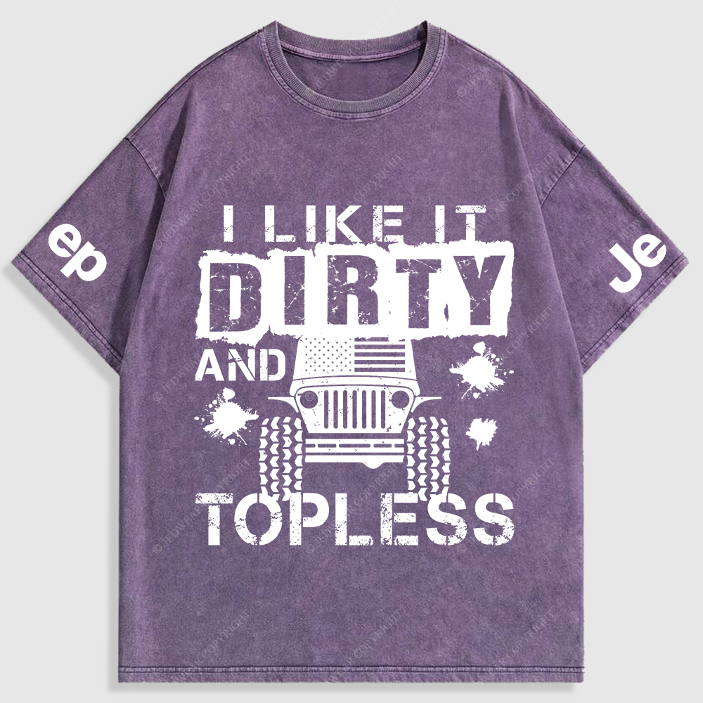 I Like It Dirty And Topless Washed T-Shirt