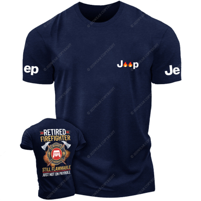 Retired Firefghter Still Flammable Just Not On Payroll Jp T-Shirt