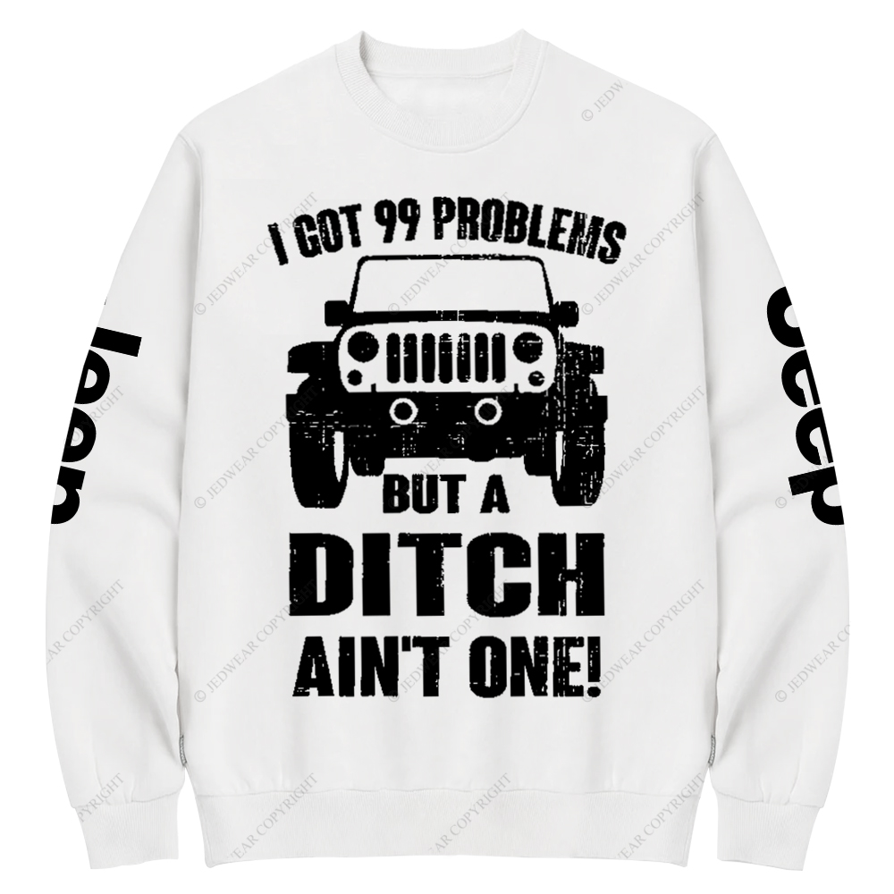 I Got 99 Problems But A Ditch Ain't One Jp Crew Neck Sweatshirt