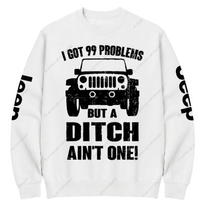 I Got 99 Problems But A Ditch Ain't One Jp Crew Neck Sweatshirt