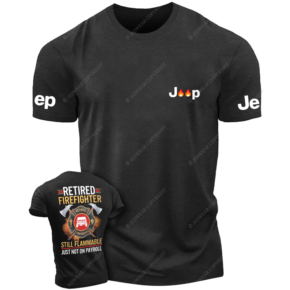 Retired Firefghter Still Flammable Just Not On Payroll Jp T-Shirt