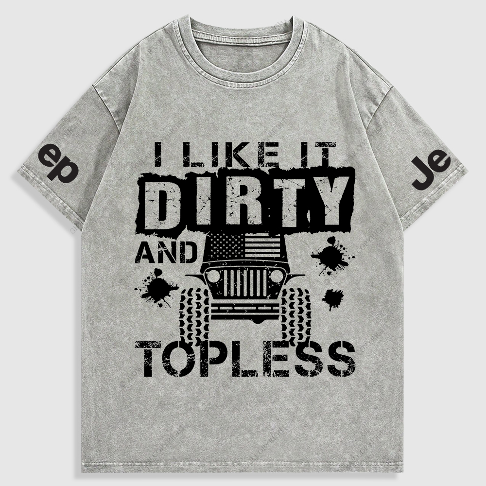I Like It Dirty And Topless Washed T-Shirt