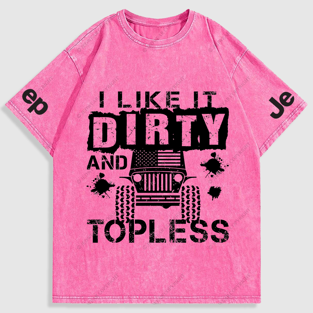 I Like It Dirty And Topless Washed T-Shirt