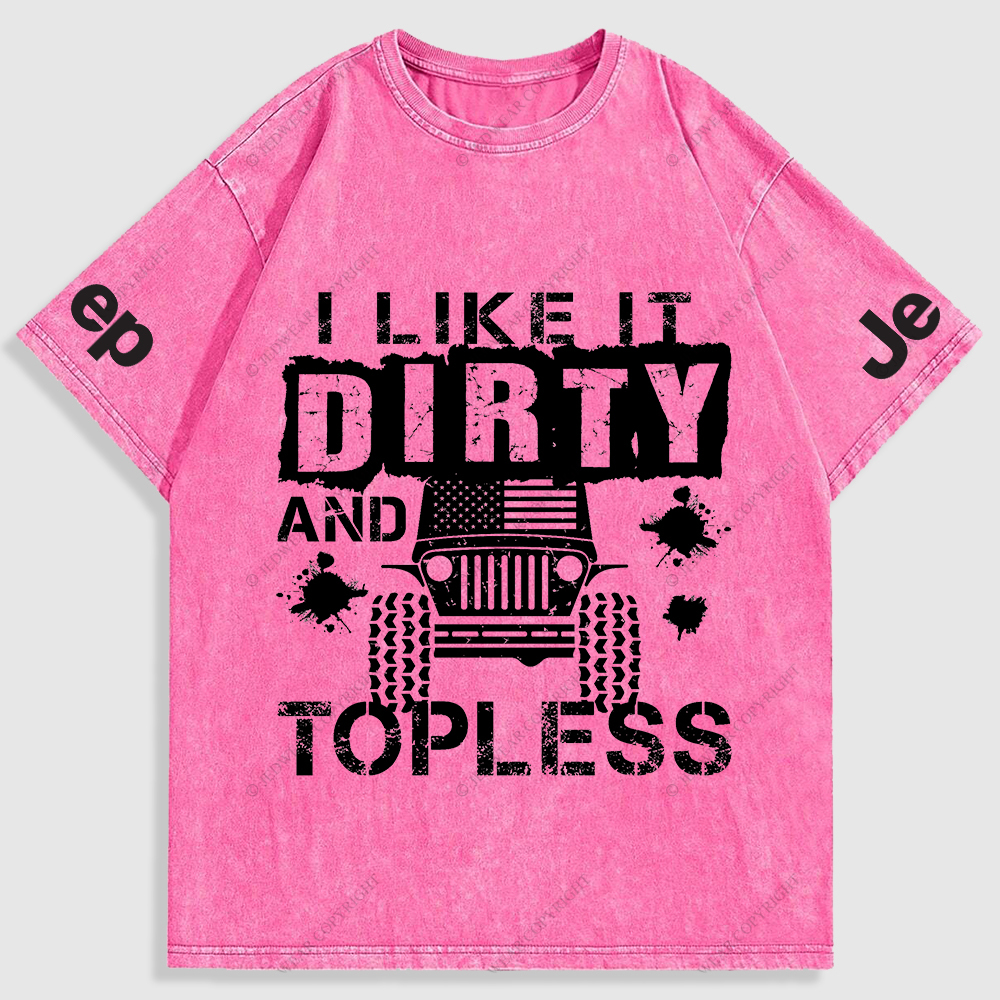 I Like It Dirty And Topless Washed T-Shirt