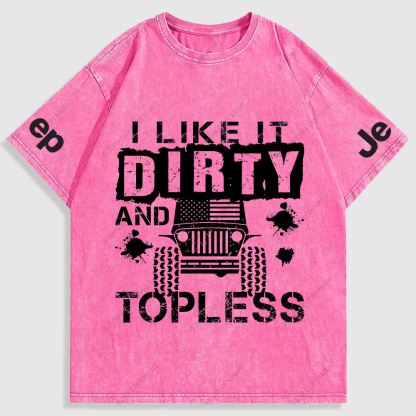 I Like It Dirty And Topless Washed T-Shirt